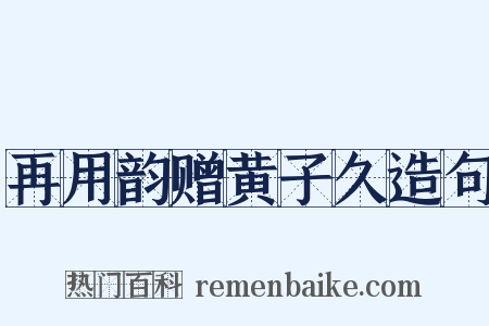 再用韵赠黄子久造句是什么意思的图片